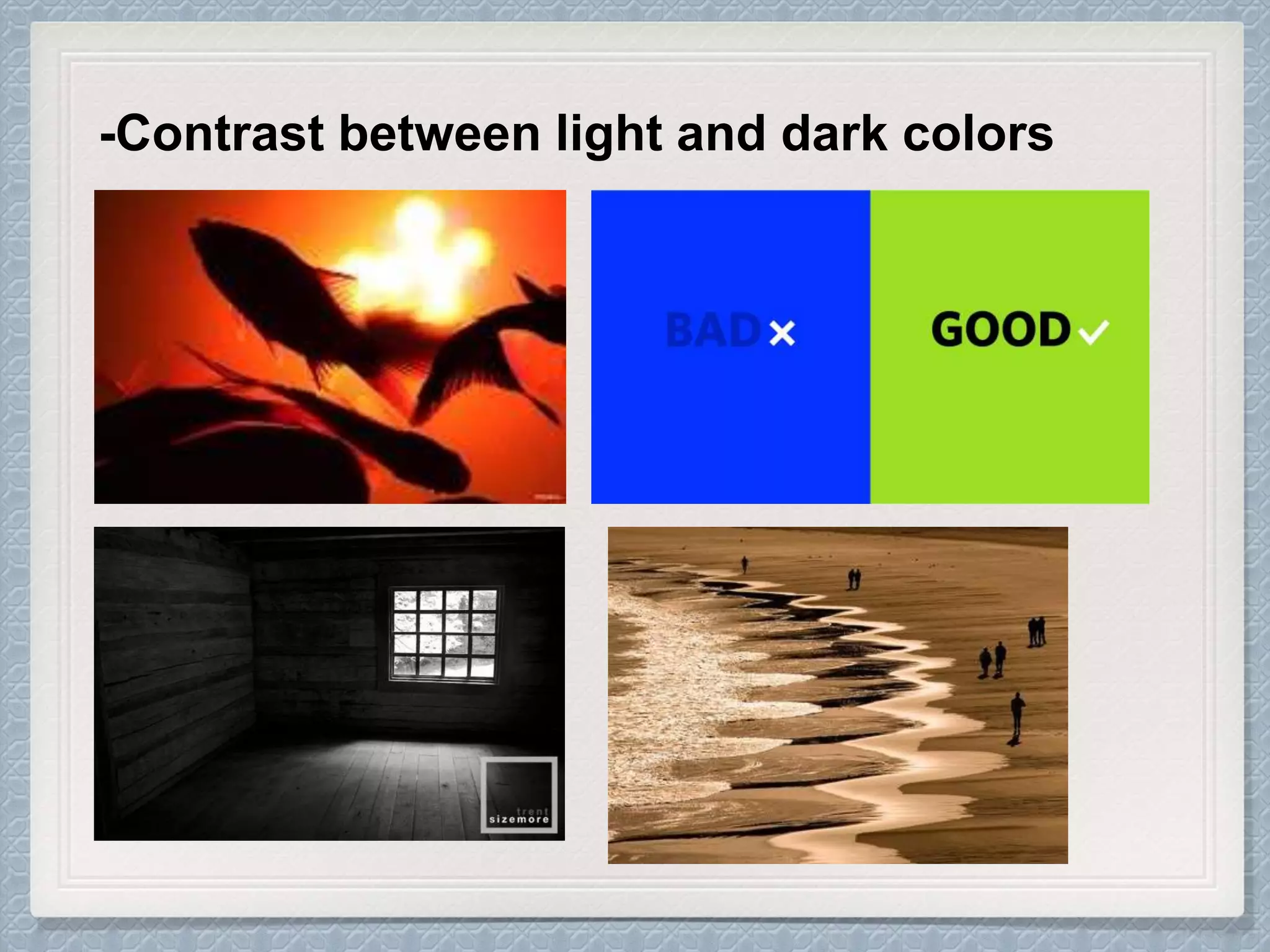 -Contrast between light and dark colors
 