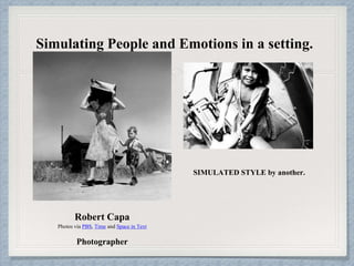 Simulating People and Emotions in a setting.
Robert Capa
Photos via PBS, Time and Space in Text
Photographer
SIMULATED STYLE by another.
 