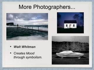 More Photographers...
• Walt Whitman
• Creates Mood
through symbolism.
 
