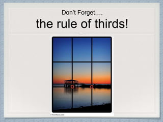 Don’t Forget….
the rule of thirds!
 