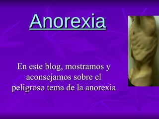 Anorexia En este blog, mostramos y aconsejamos sobre el peligroso tema de la anorexia 