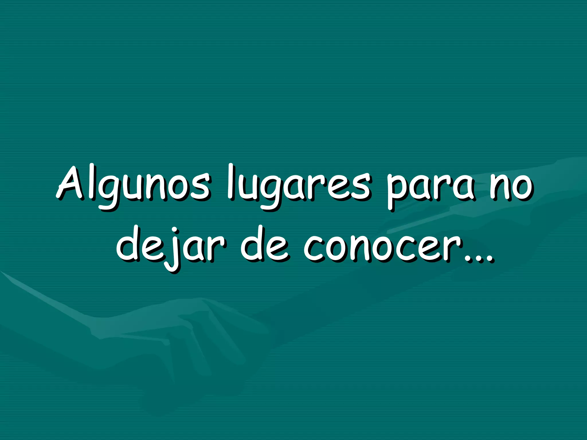 Algunos lugares para no dejar de conocer... 