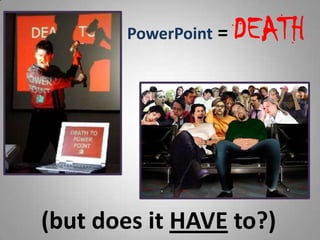 PowerPoint= DEATH (but does it HAVE to?) 