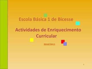 Escola Básica 1 de Bicesse Actividades de Enriquecimento Curricular  2010/2011 