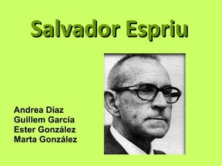 Salvador Espriu Andrea Díaz Guillem García Ester González Marta González 