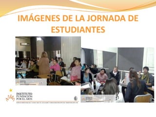 IMÁGENES DE LA JORNADA DE 
ESTUDIANTES 
 