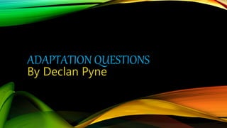 ADAPTATION QUESTIONS
By Declan Pyne
 