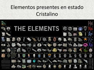 Elementos presentes en estado
          Cristalino
 