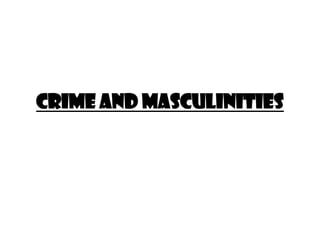 Crime and masculinities
 