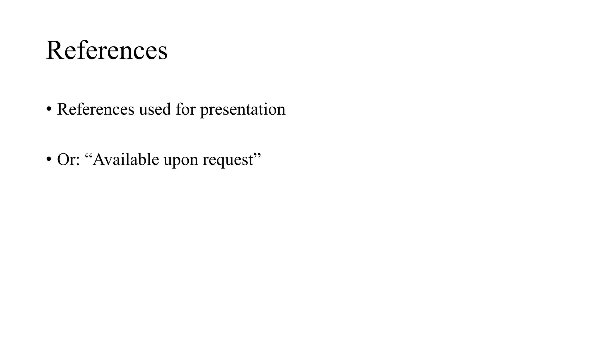 References
• References used for presentation
• Or: “Available upon request”
 