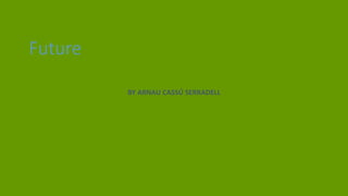 BY ARNAU CASSÚ SERRADELL
Future
 