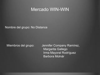 Mercado WIN-WIN

Nombre del grupo: No Distance

Miembros del grupo:

Jennifer Company Ramírez,
Margarita Gallego
Irma Mayoral Rodríguez
Barbora Molnár

 
