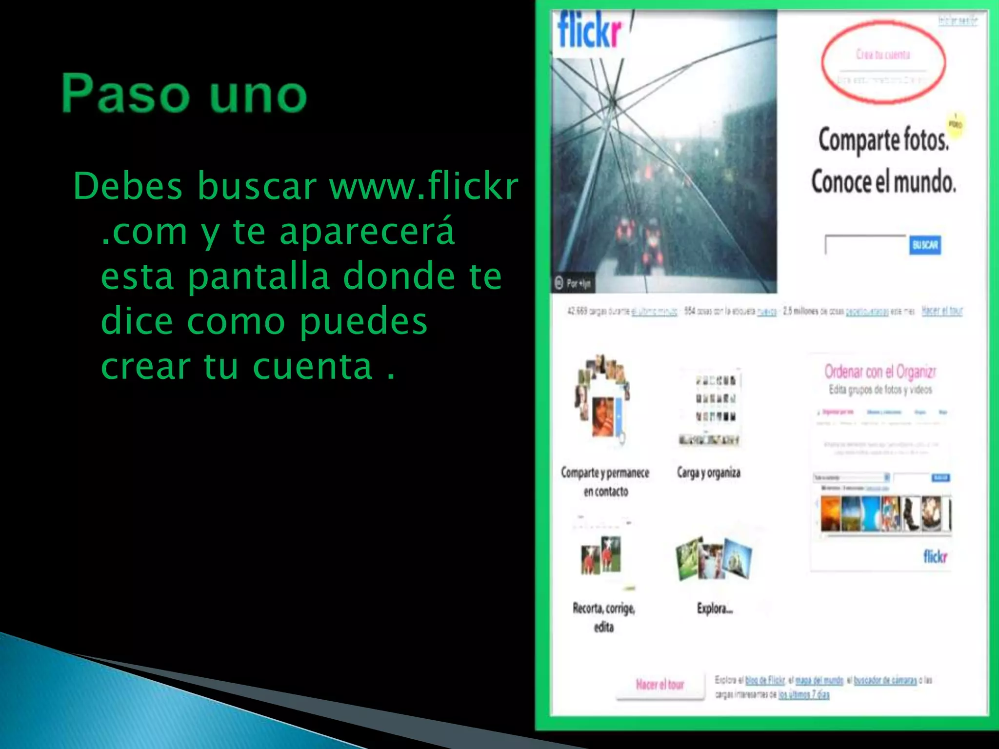Debes buscar www.flickr
 .com y te aparecerá
 esta pantalla donde te
 dice como puedes
 crear tu cuenta .
 