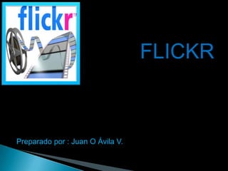 FLICKR



Preparado por : Juan O Ávila V.
 