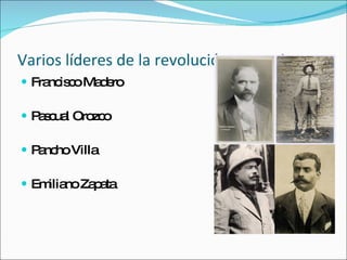 Varios l íderes de la revolución aparecieron Francisco Madero Pascual Orozco Pancho Villa Emiliano Zapata 