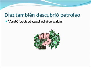 D íaz también descubrió petroleo Vendi ó los derechos del petroleo también 
