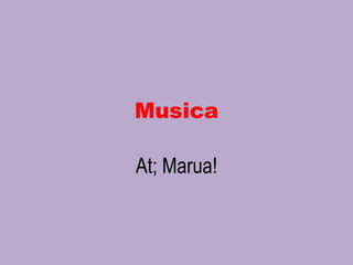 Musica At; Marua! 