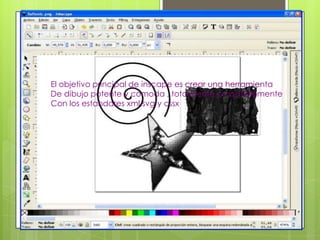 El objetivo principal de inscape es crear una herramienta De dibujo potente y cómoda , totalmente cmpatiblementeCon los estandaresxml,svg y cssx