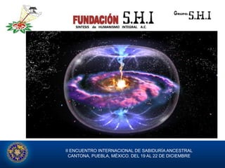 II ENCUENTRO INTERNACIONAL DE SABIDURÍA ANCESTRAL
  CANTONA, PUEBLA, MÉXICO. DEL 19 AL 22 DE DICIEMBRE
 