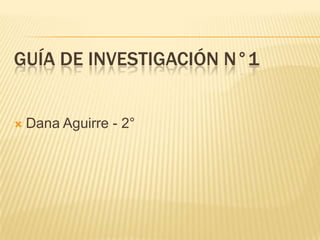 GUÍA DE INVESTIGACIÓN N°1



Dana Aguirre - 2°

 