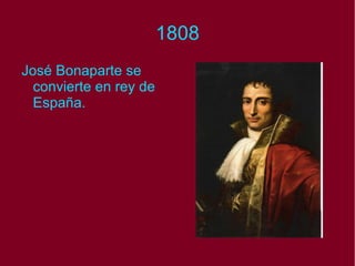 1808 José Bonaparte se convierte en rey de España. 
