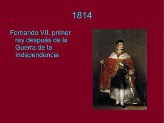 1814 Fernando VII, primer rey después de la Guerra de la Independencia 