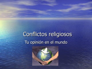 Conflictos religiosos Tu opinión en el mundo 