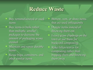 Reduce Waste








Buy remanufactured or used
items
Buy items in bulk rather
than multiple, smaller
packages to decr...