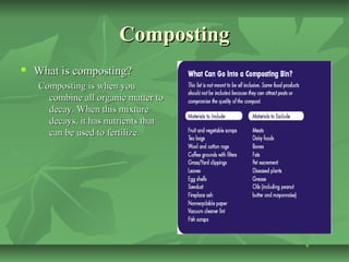 Composting


What is composting?
Composting is when you
combine all organic matter to
decay. When this mixture
decays, it...