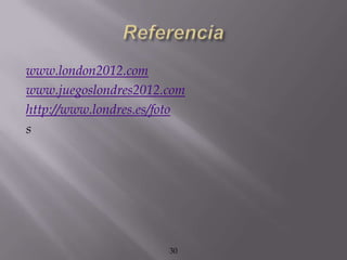 www.london2012.com
www.juegoslondres2012.com
http://www.londres.es/foto
s




                       30
 