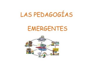LAS PEDAGOGÍAS
EMERGENTES
 