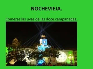 NOCHEVIEJA.Comerse las uvas de las doce campanadas.