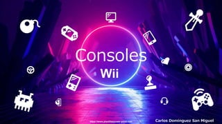 https://www.plantillaspower-point.com
Wii
Carlos Dominguez San Miguel
Consoles
 