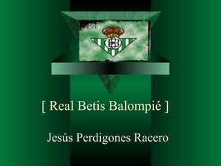 [ Real Betis Balompié ] Jesús Perdigones Racero 