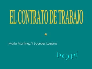 EL CONTRATO DE TRABAJO Mario   Martínez Y Lourdes Lozano PQPI 