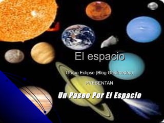 El espacio Grupo Eclipse (Blog Ganímedes) PRESENTAN Un Paseo Por El Espacio 