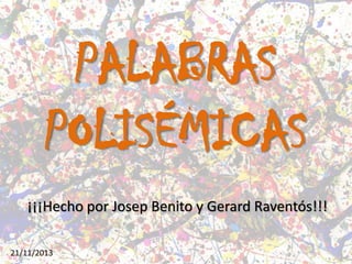 PALABRAS
POLISÉMICAS
¡¡¡Hecho por Josep Benito y Gerard Raventós!!!
21/11/2013

 