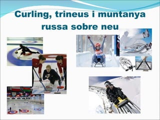 Curling, trineus i muntanya russa sobre neu 