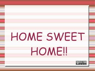 HOME SWEET
HOME!!

 