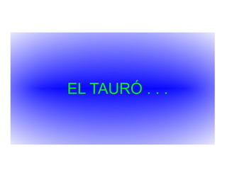EL TAURÓ . . .
 