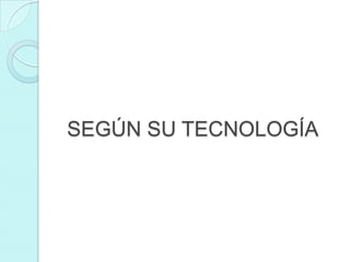 SEGÚN SU TECNOLOGÍA
 