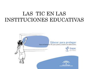 LAS TIC EN LAS
INSTITUCIONES EDUCATIVAS
 