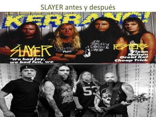 SLAYER antes y después
 