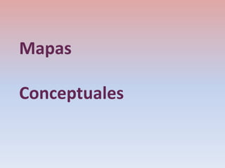 Mapas
Conceptuales
 
