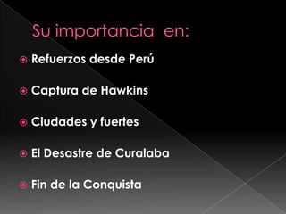  Refuerzos desde Perú
Captura de Hawkins
Ciudades y fuertes
El Desastre de Curalaba
Fin de la Conquista