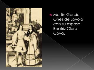  Martín García
Oñez de Loyola
con su esposa
Beatriz Clara
Coya.