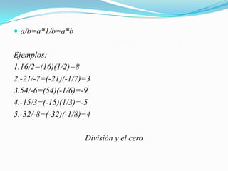 a/b=a*1/b=a*bEjemplos:1.16/2=(16)(1/2)=82.-21/-7=(-21)(-1/7)=33.54/-6=(54)(-1/6)=-94.-15/3=(-15)(1/3)=-55.-32/-8=(-32)(-1/8)=4División y el cero