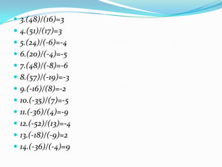 3.(48)/(16)=34.(51)/(17)=35.(24)/(-6)=-46.(20)/(-4)=-57.(48)/(-8)=-68.(57)/(-19)=-39.(-16)/(8)=-210.(-35)/(7)=-511.(-36)/(4)=-912.(-52)/(13)=-413.(-18)/(-9)=214.(-36)/(-4)=9