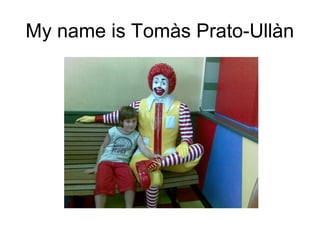My name is Tomàs Prato-Ullàn
 