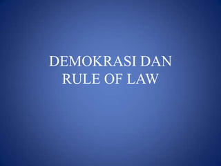 DEMOKRASI DAN
 RULE OF LAW
 